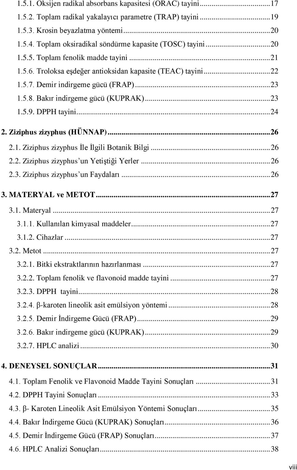 .. 23 1.5.8. Bakır indirgeme gücü (KUPRAK)... 23 1.5.9. DPPH tayini... 24 2. Ziziphus zizyphus (HÜNNAP)... 26 2.1. Ziziphus zizyphus İle İlgili Botanik Bilgi... 26 2.2. Ziziphus zizyphus un Yetiştiği Yerler.