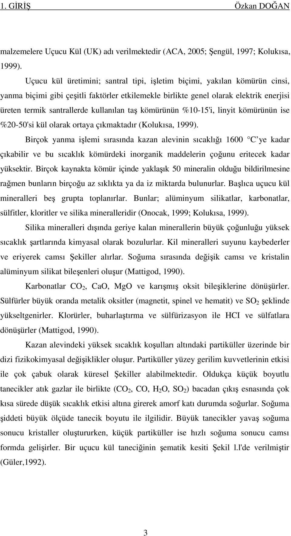 taş kömürünün %10-15'i, linyit kömürünün ise %20-50'si kül olarak ortaya çıkmaktadır (Kolukısa, 1999).