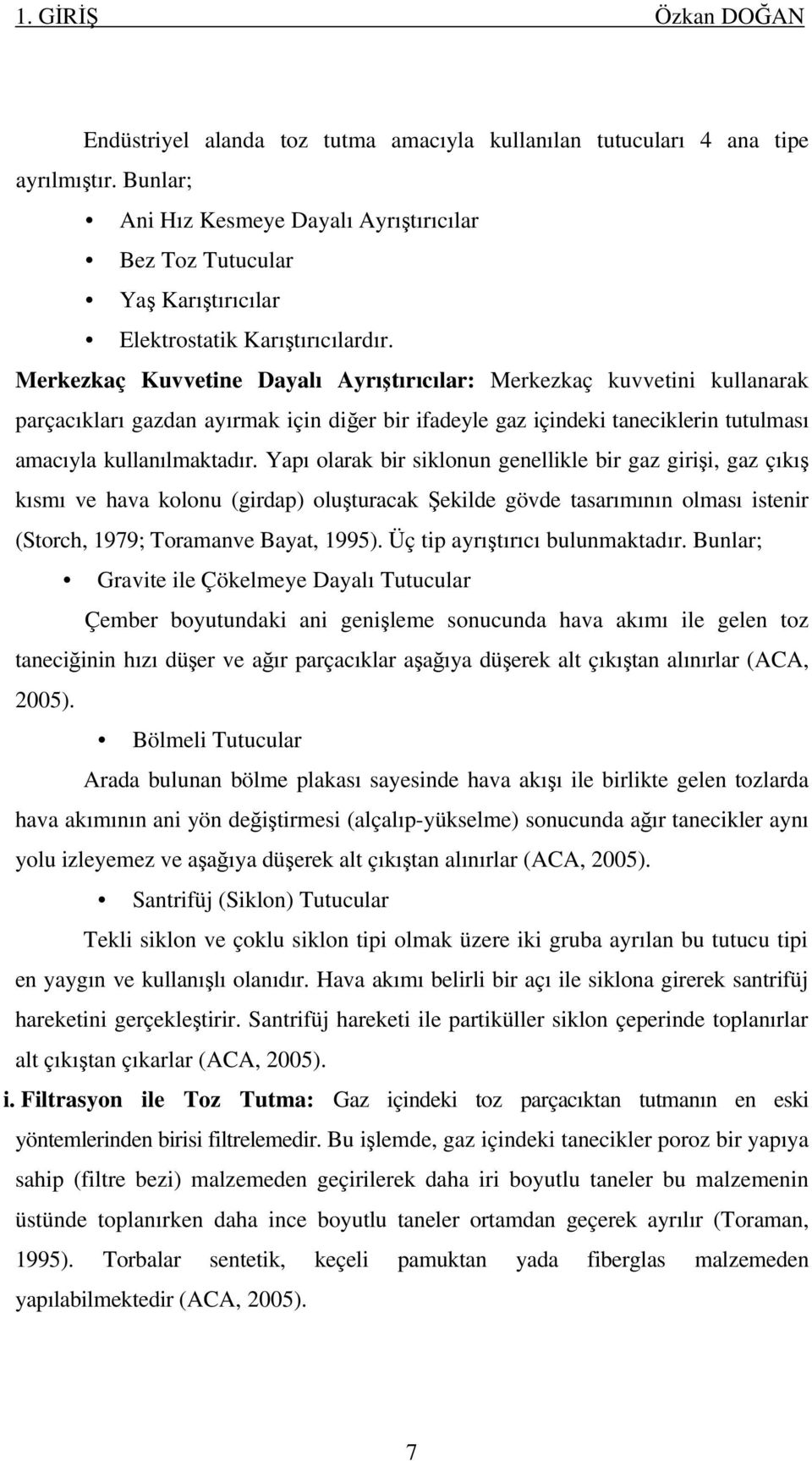 Merkezkaç Kuvvetine Dayalı Ayrıştırıcılar: Merkezkaç kuvvetini kullanarak parçacıkları gazdan ayırmak için diğer bir ifadeyle gaz içindeki taneciklerin tutulması amacıyla kullanılmaktadır.