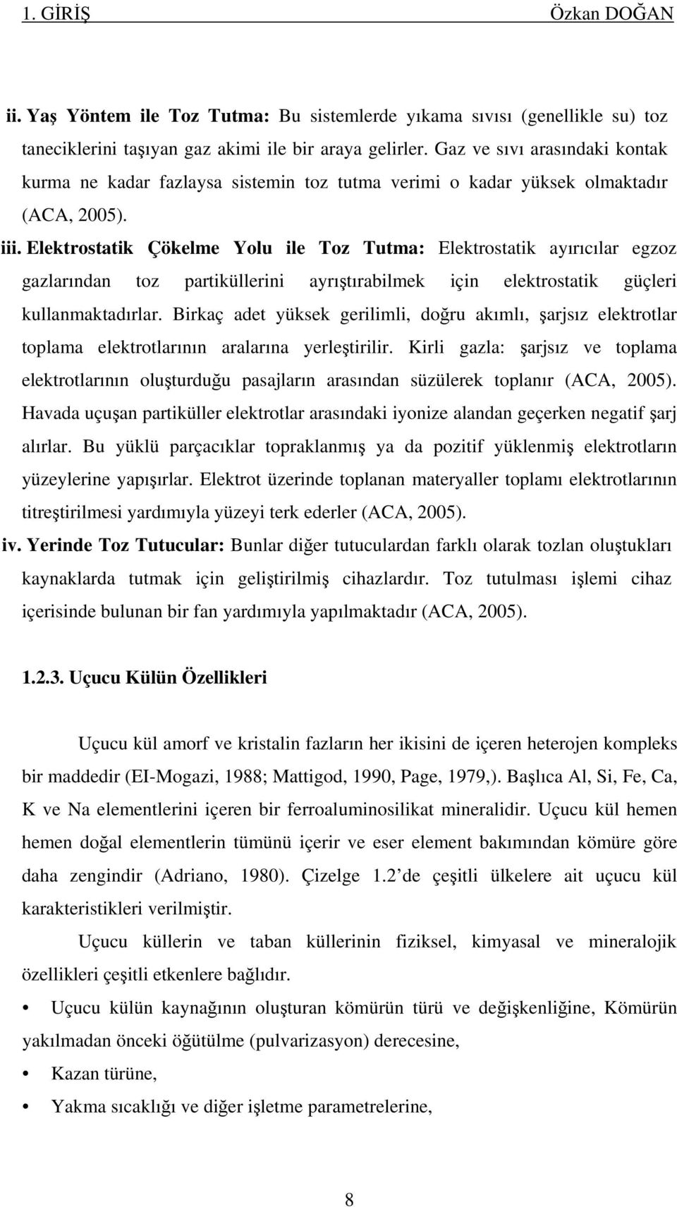 Elektrostatik Çökelme Yolu ile Toz Tutma: Elektrostatik ayırıcılar egzoz gazlarından toz partiküllerini ayrıştırabilmek için elektrostatik güçleri kullanmaktadırlar.