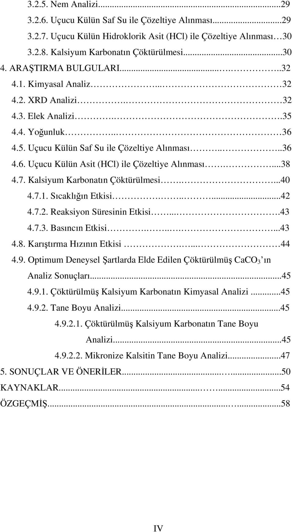 ...38 4.7. Kalsiyum Karbonatın Çöktürülmesi....40 4.7.1. Sıcaklığın Etkisi......42 4.7.2. Reaksiyon Süresinin Etkisi....43 4.7.3. Basıncın Etkisi.......43 4.8. Karıştırma Hızının Etkisi.... 44 4.9.