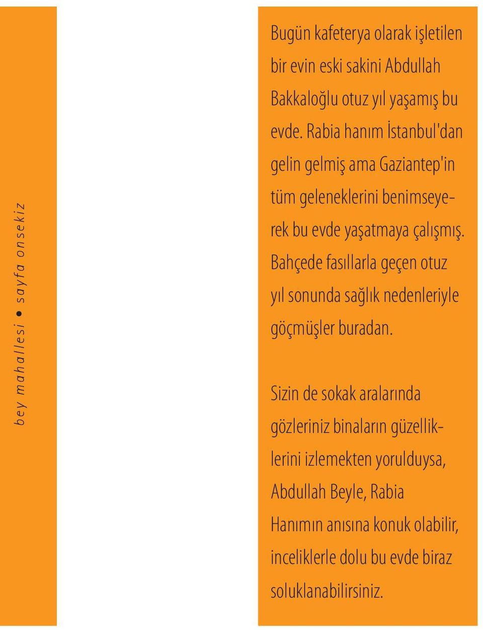 Bahçede fasıllarla geçen otuz yıl sonunda sağlık nedenleriyle göçmüşler buradan.