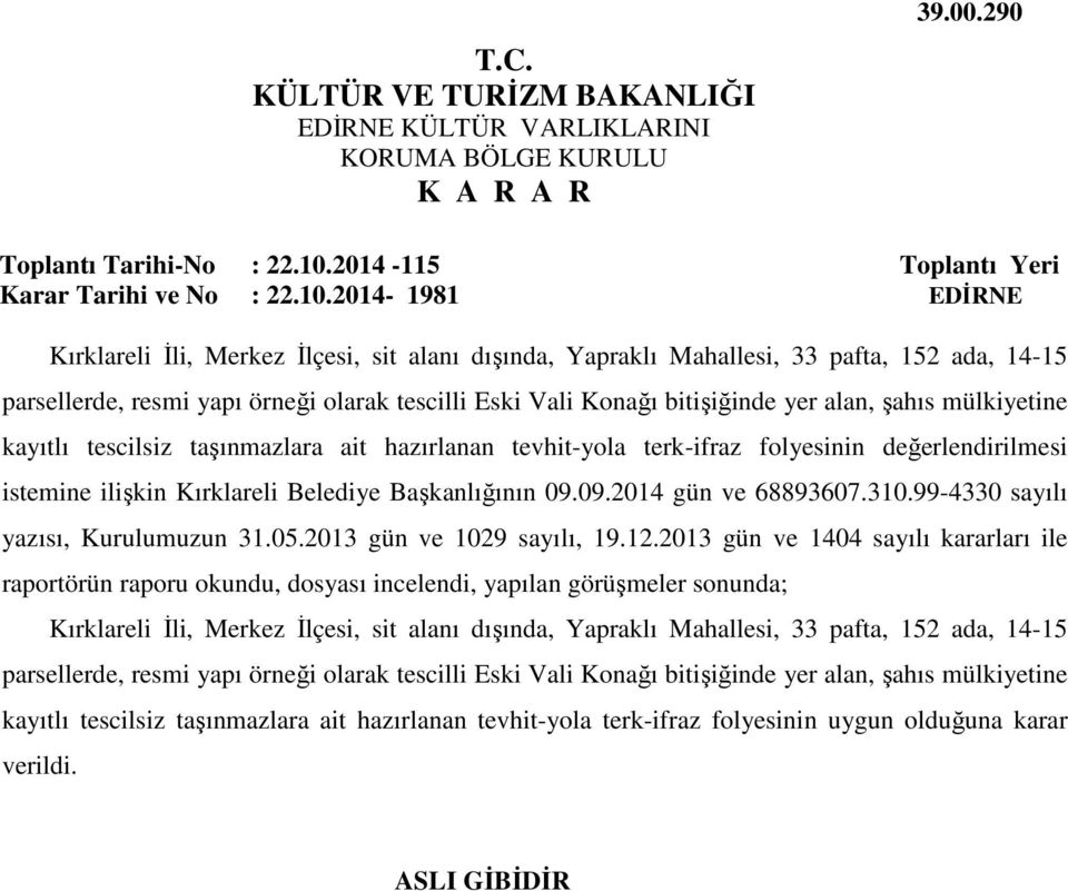 2014-1981 EDİRNE Kırklareli İli, Merkez İlçesi, sit alanı dışında, Yapraklı Mahallesi, 33 pafta, 152 ada, 14-15 parsellerde, resmi yapı örneği olarak tescilli Eski Vali Konağı bitişiğinde yer alan,