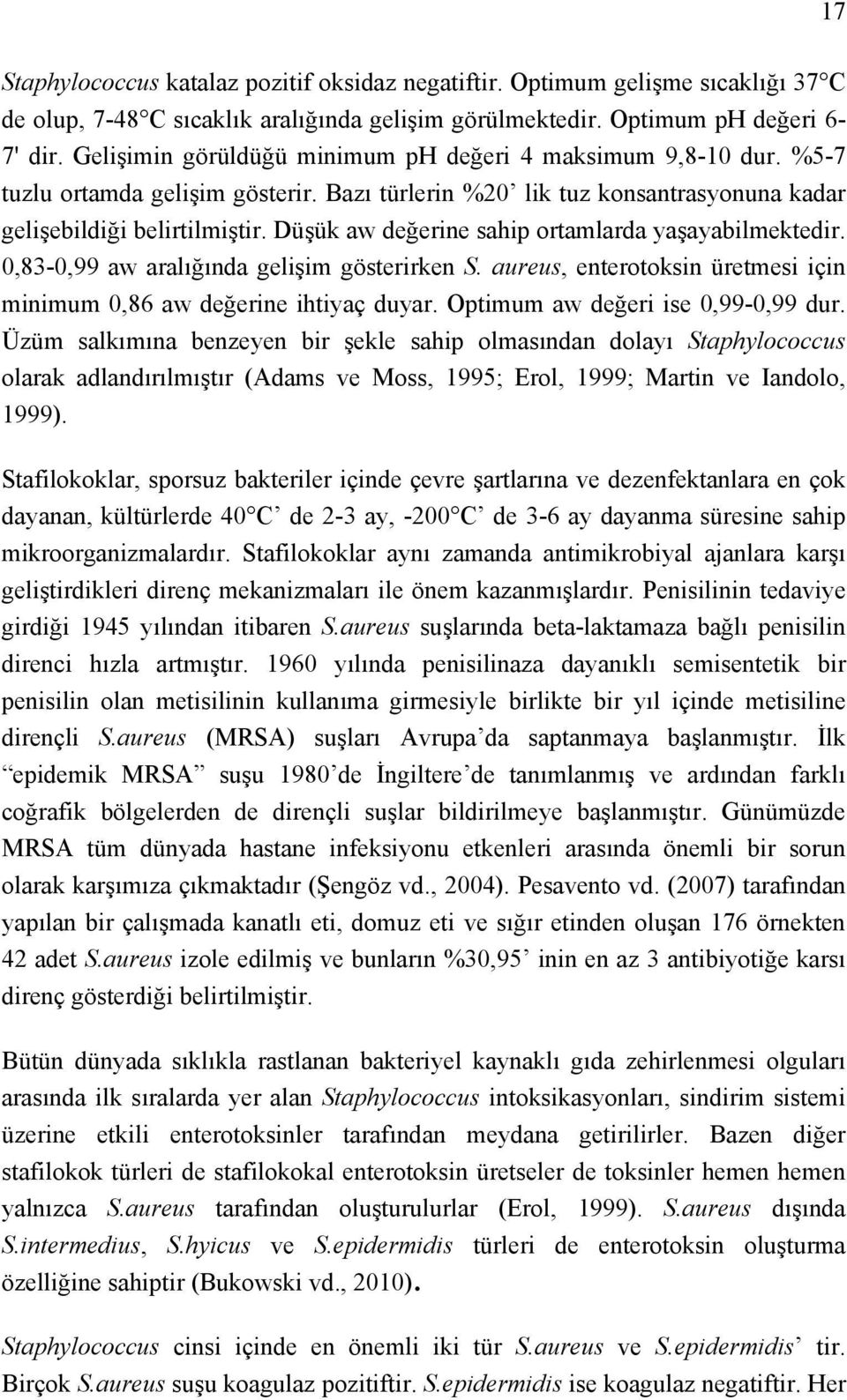 Düşük aw değerine sahip ortamlarda yaşayabilmektedir. 0,83-0,99 aw aralığında gelişim gösterirken S. aureus, enterotoksin üretmesi için minimum 0,86 aw değerine ihtiyaç duyar.