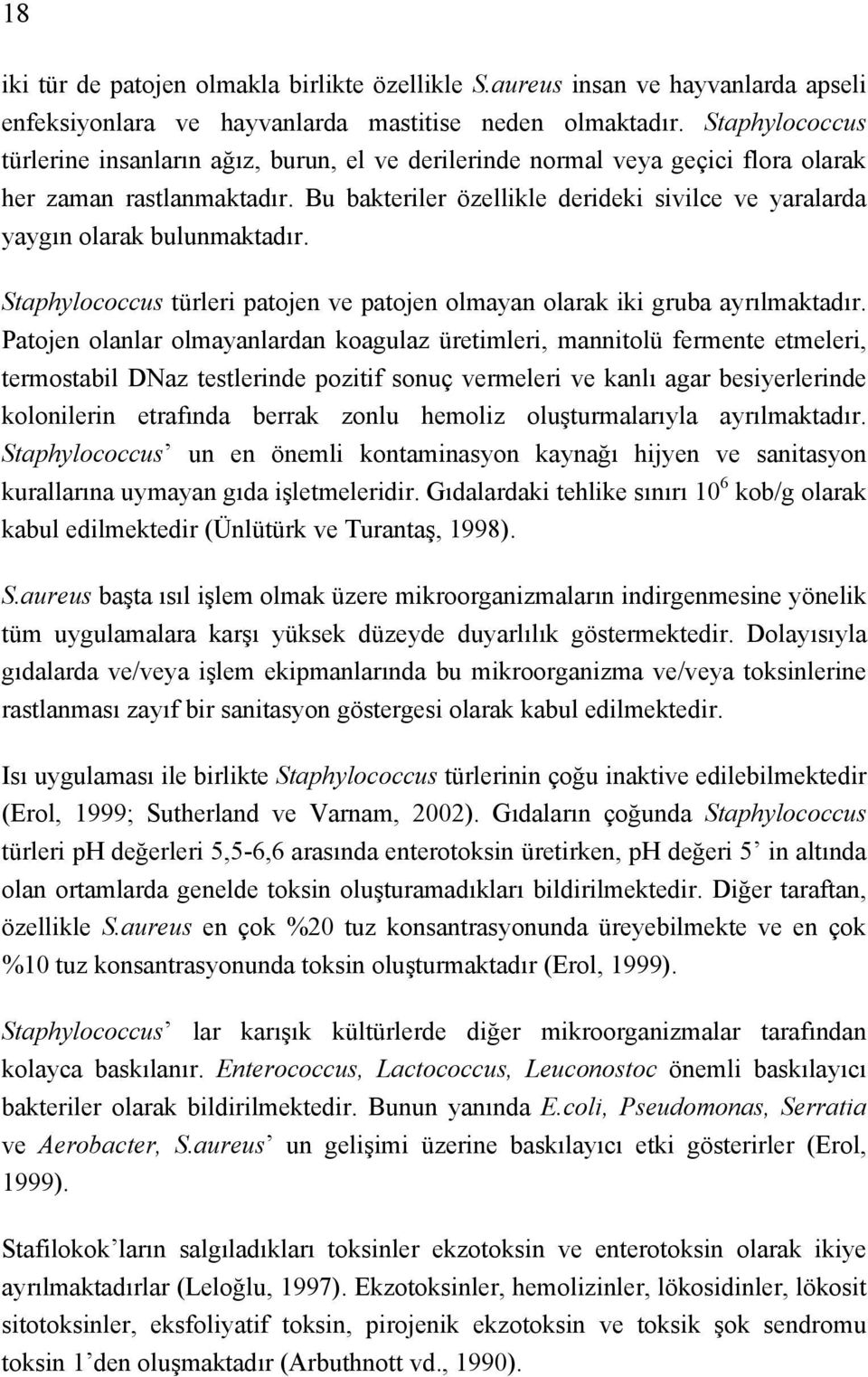 Bu bakteriler özellikle derideki sivilce ve yaralarda yaygın olarak bulunmaktadır. Staphylococcus türleri patojen ve patojen olmayan olarak iki gruba ayrılmaktadır.