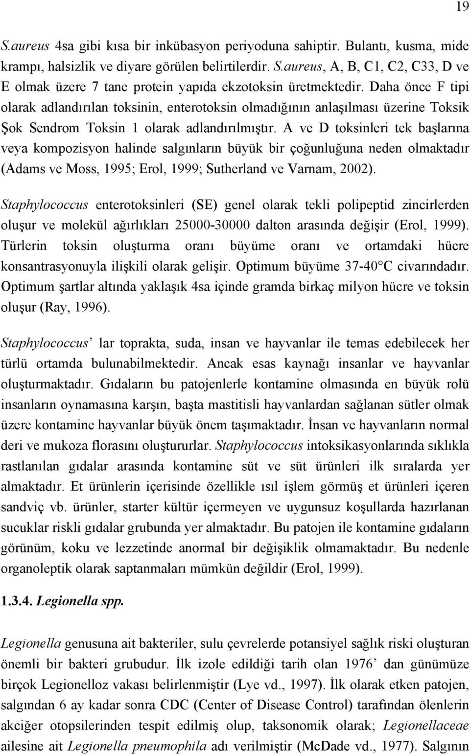 A ve D toksinleri tek başlarına veya kompozisyon halinde salgınların büyük bir çoğunluğuna neden olmaktadır (Adams ve Moss, 1995; Erol, 1999; Sutherland ve Varnam, 2002).