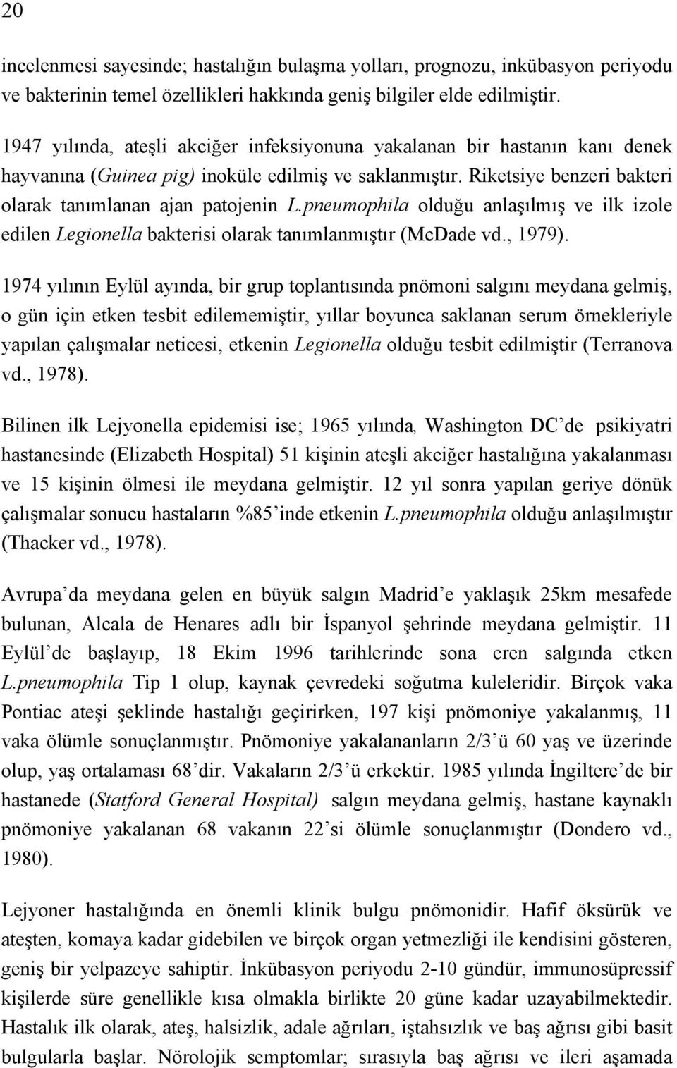 pneumophila olduğu anlaşılmış ve ilk izole edilen Legionella bakterisi olarak tanımlanmıştır (McDade vd., 1979).