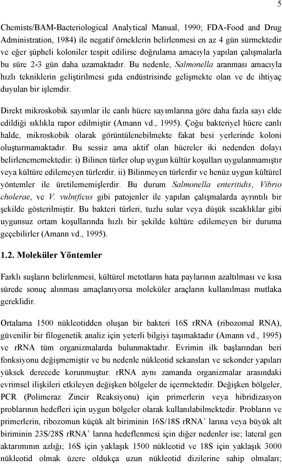 Bu nedenle, Salmonella aranması amacıyla hızlı tekniklerin geliştirilmesi gıda endüstrisinde gelişmekte olan ve de ihtiyaç duyulan bir işlemdir.