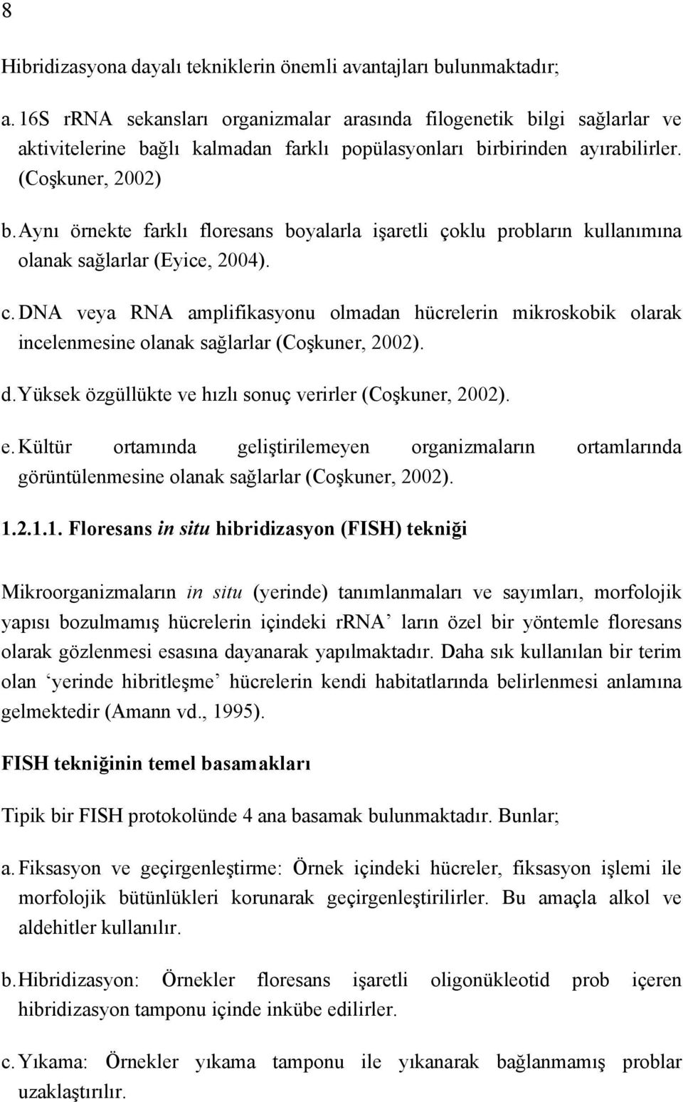 Aynı örnekte farklı floresans boyalarla işaretli çoklu probların kullanımına olanak sağlarlar (Eyice, 2004). c.