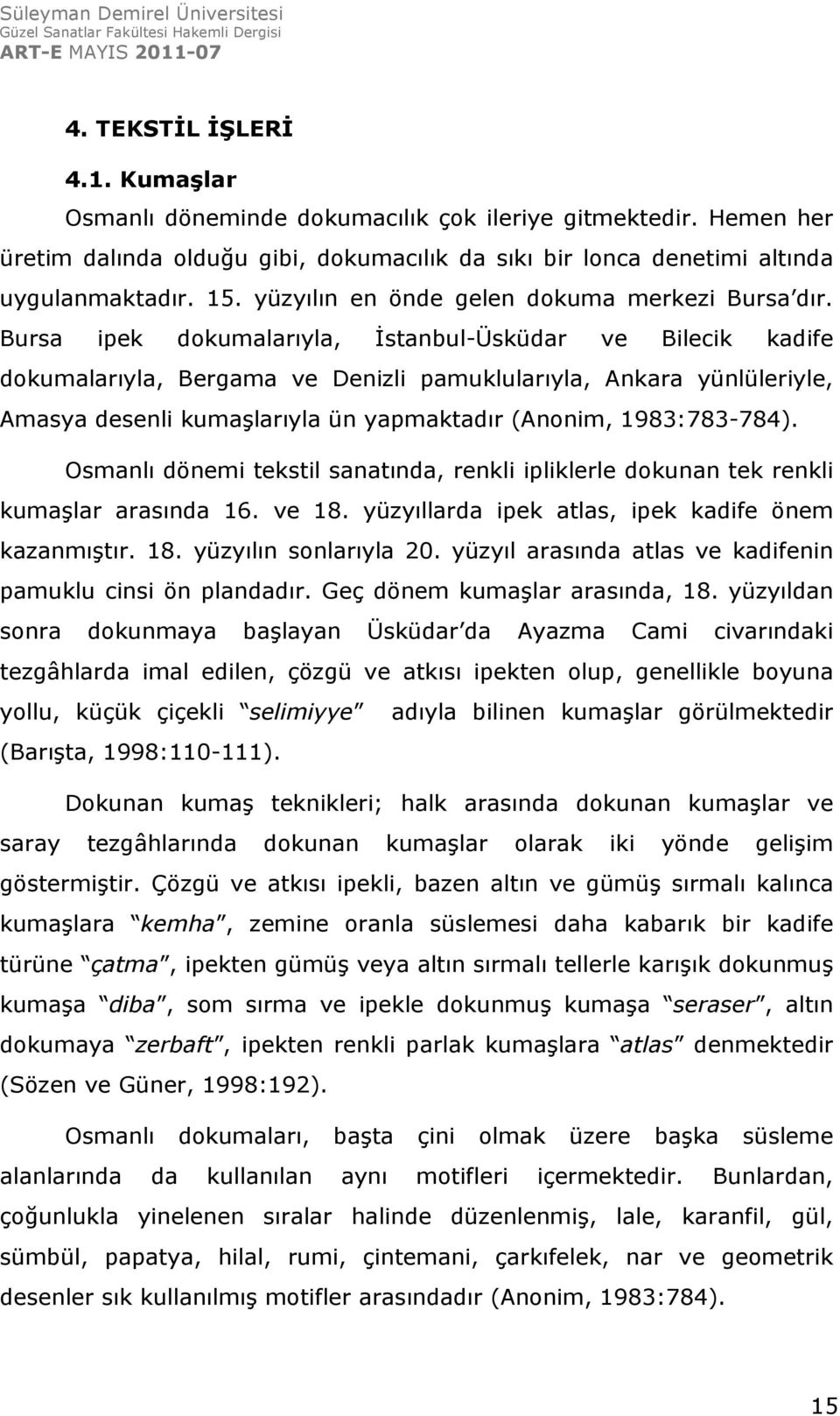 Bursa ipek dokumalarıyla, İstanbul-Üsküdar ve Bilecik kadife dokumalarıyla, Bergama ve Denizli pamuklularıyla, Ankara yünlüleriyle, Amasya desenli kumaşlarıyla ün yapmaktadır (Anonim, 1983:783-784).