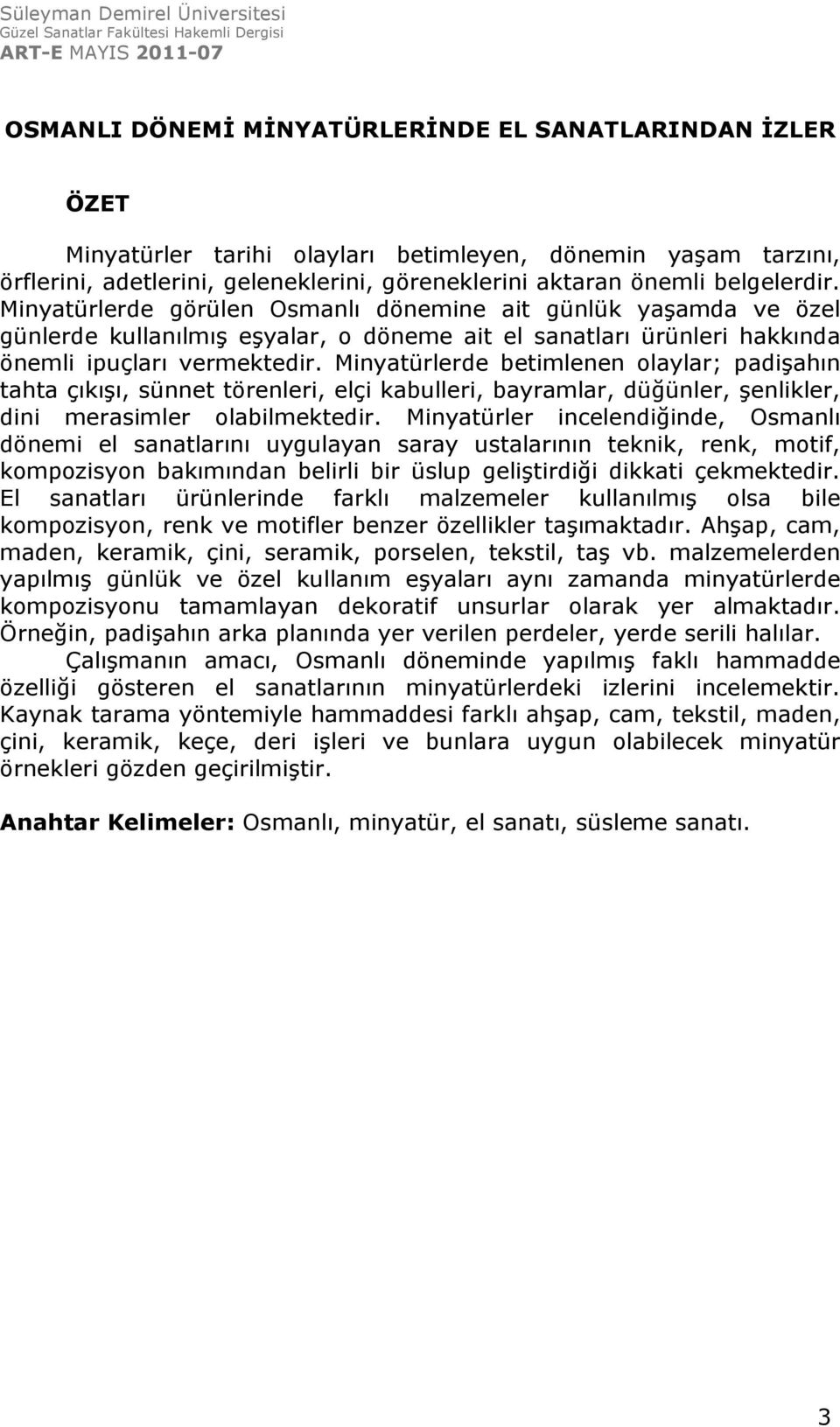 Minyatürlerde betimlenen olaylar; padişahın tahta çıkışı, sünnet törenleri, elçi kabulleri, bayramlar, düğünler, şenlikler, dini merasimler olabilmektedir.