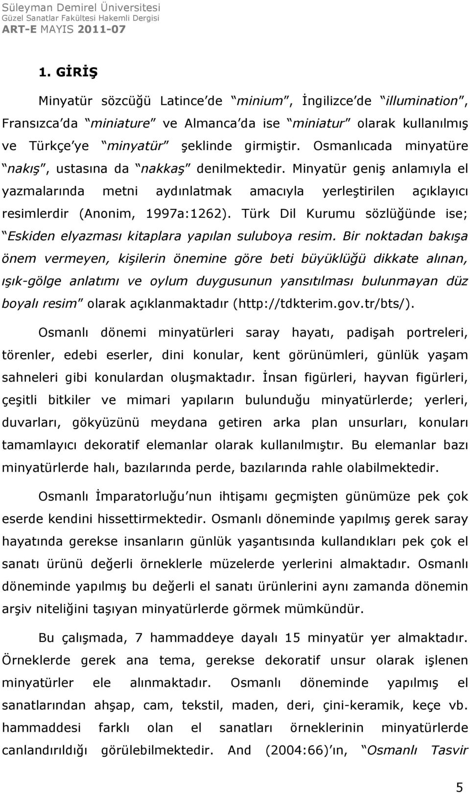 Türk Dil Kurumu sözlüğünde ise; Eskiden elyazması kitaplara yapılan suluboya resim.