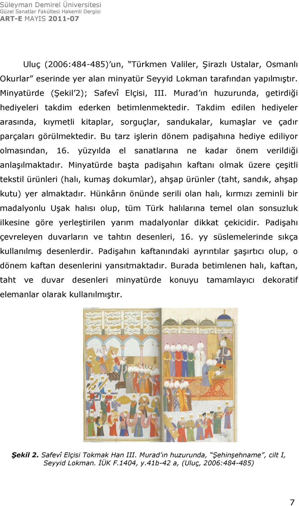 Bu tarz işlerin dönem padişahına hediye ediliyor olmasından, 16. yüzyılda el sanatlarına ne kadar önem verildiği anlaşılmaktadır.