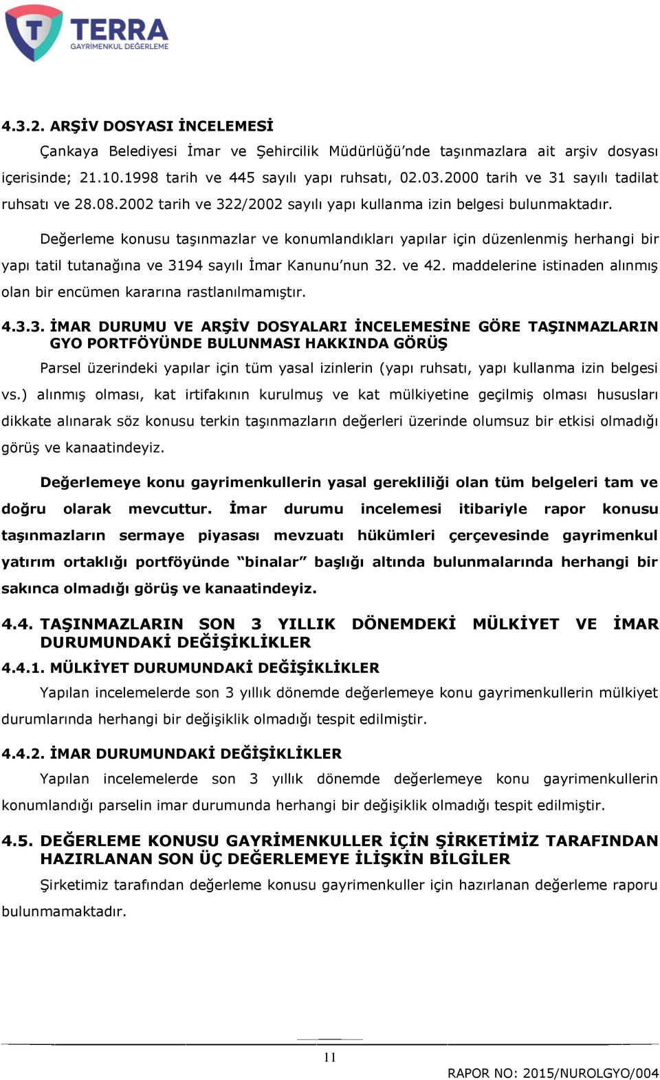 Değerleme konusu taģınmazlar ve konumlandıkları yapılar için düzenlenmiģ herhangi bir yapı tatil tutanağına ve 3194 sayılı Ġmar Kanunu nun 32. ve 42.