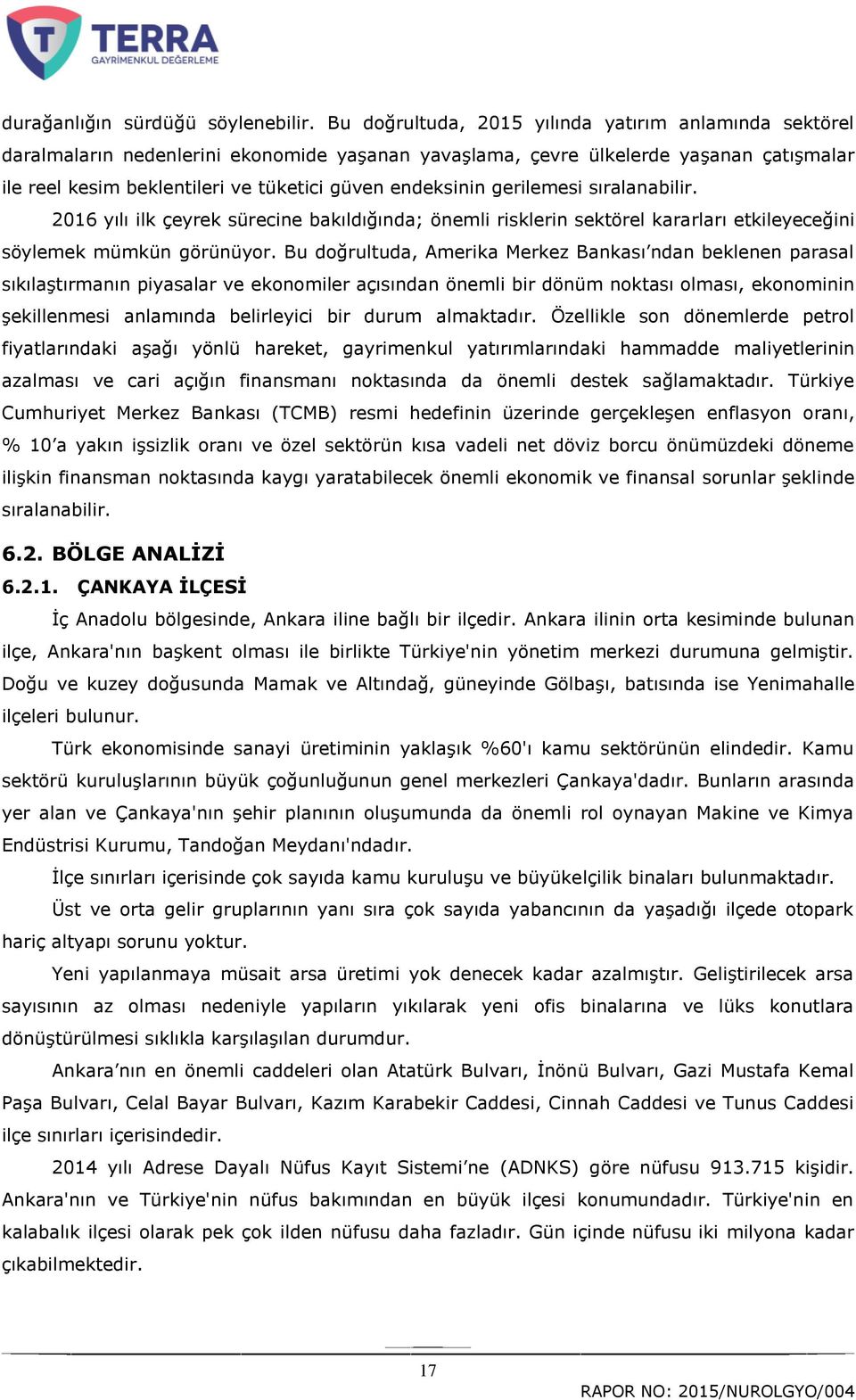 endeksinin gerilemesi sıralanabilir. 2016 yılı ilk çeyrek sürecine bakıldığında; önemli risklerin sektörel kararları etkileyeceğini söylemek mümkün görünüyor.