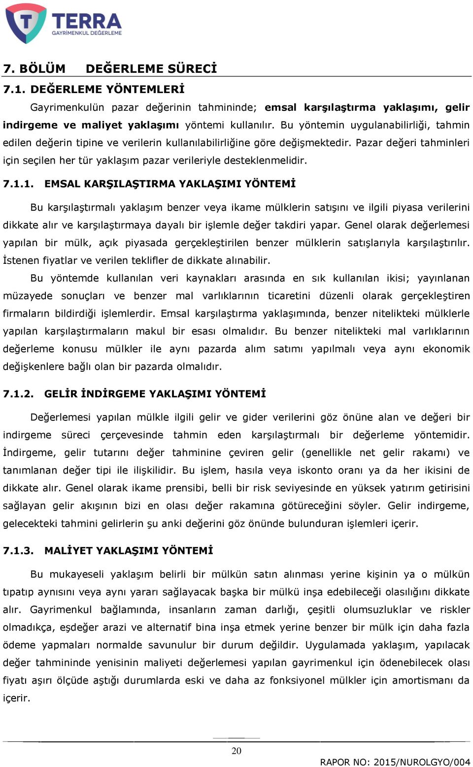 Pazar değeri tahminleri için seçilen her tür yaklaģım pazar verileriyle desteklenmelidir. 7.1.