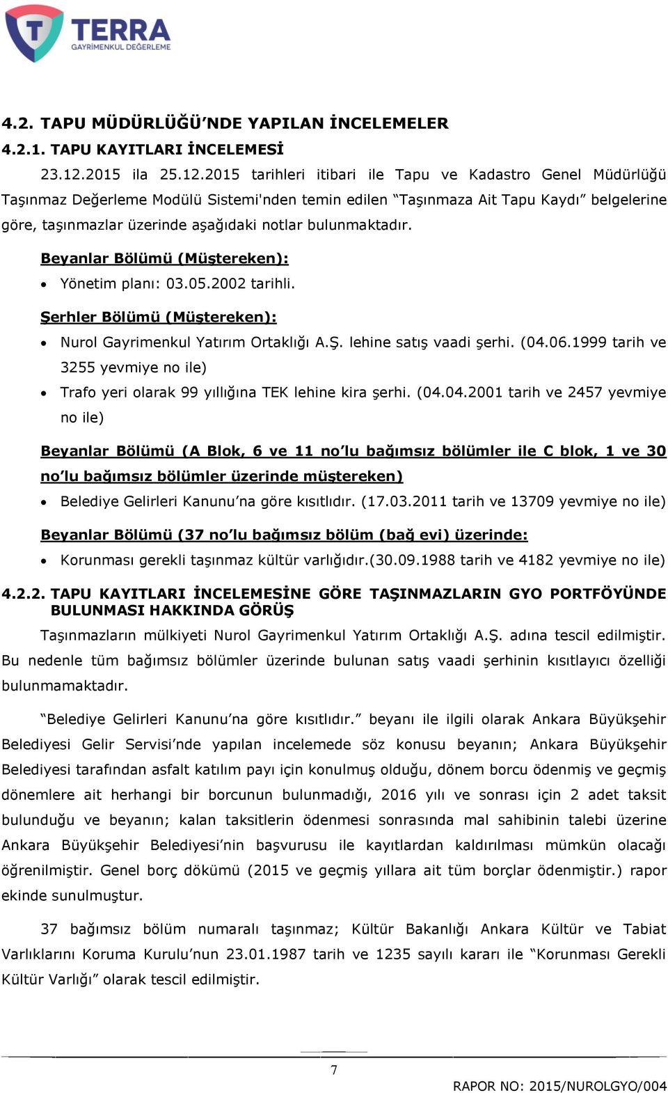 2015 tarihleri itibari ile Tapu ve Kadastro Genel Müdürlüğü TaĢınmaz Değerleme Modülü Sistemi'nden temin edilen TaĢınmaza Ait Tapu Kaydı belgelerine göre, taģınmazlar üzerinde aģağıdaki notlar