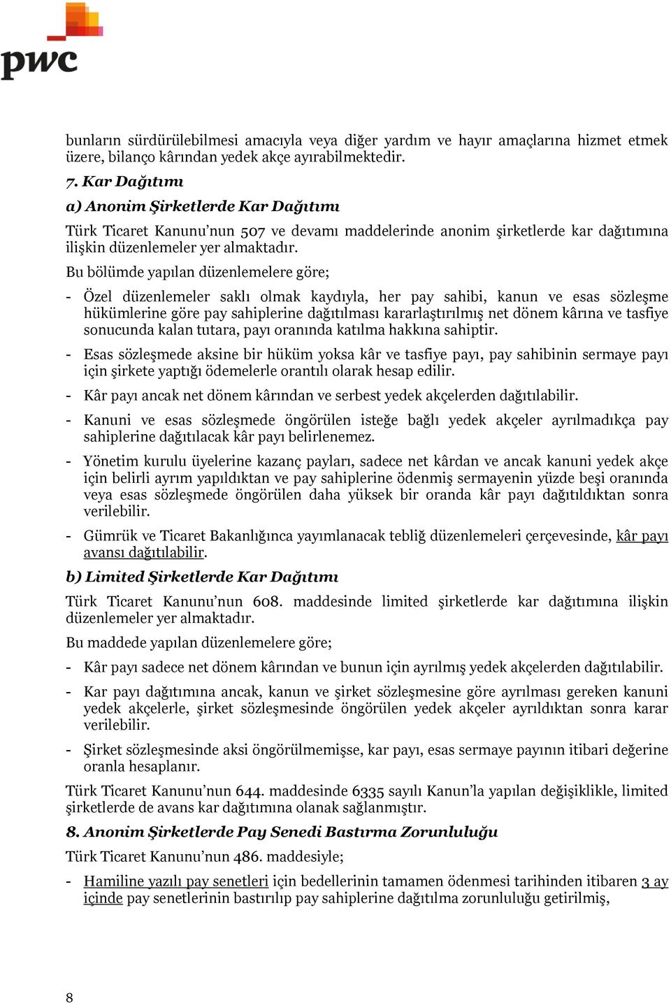 Bu bölümde yapılan düzenlemelere göre; - Özel düzenlemeler saklı olmak kaydıyla, her pay sahibi, kanun ve esas sözleşme hükümlerine göre pay sahiplerine dağıtılması kararlaştırılmış net dönem kârına