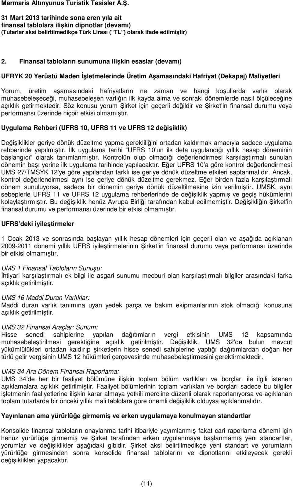 Söz konusu yorum Şirket için geçerli değildir ve Şirket in finansal durumu veya performansı üzerinde hiçbir etkisi olmamıştır.