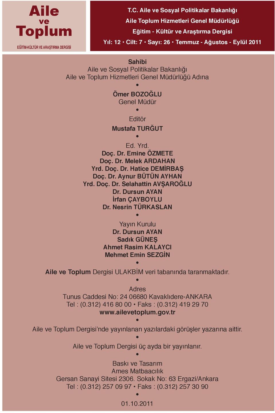 Dursun AYAN İrfan ÇAYBOYLU Dr. Nesrin TÜRKASLAN Yayın Kurulu Dr. Dursun AYAN Sadık GÜNEŞ Ahmet Rasim KALAYCI Mehmet Emin SEZGİN Aile Dergisi ULAKBİM ri tabanında taranmaktadır.