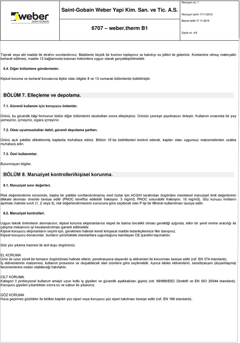 Kişisel koruma ve bertaraf konularına ilişkin olası bilgiler 8 ve 13 numaralı bölümlerde belirtilmiştir. BÖLÜM 7. Elleçleme ve depolama. 7.1. Güvenli kullanım için koruyucu önlemler.