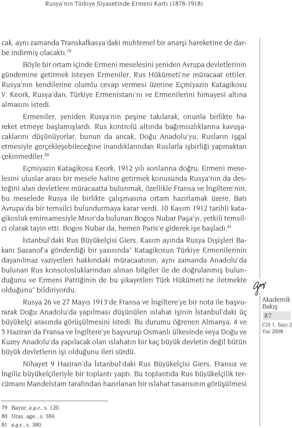 Rusya nın kendilerine olumlu cevap vermesi üzerine Eçmiyazin Katagikosu V. Keork, Rusya dan, Türkiye Ermenistanı nı ve Ermenilerini himayesi altına almasını istedi.
