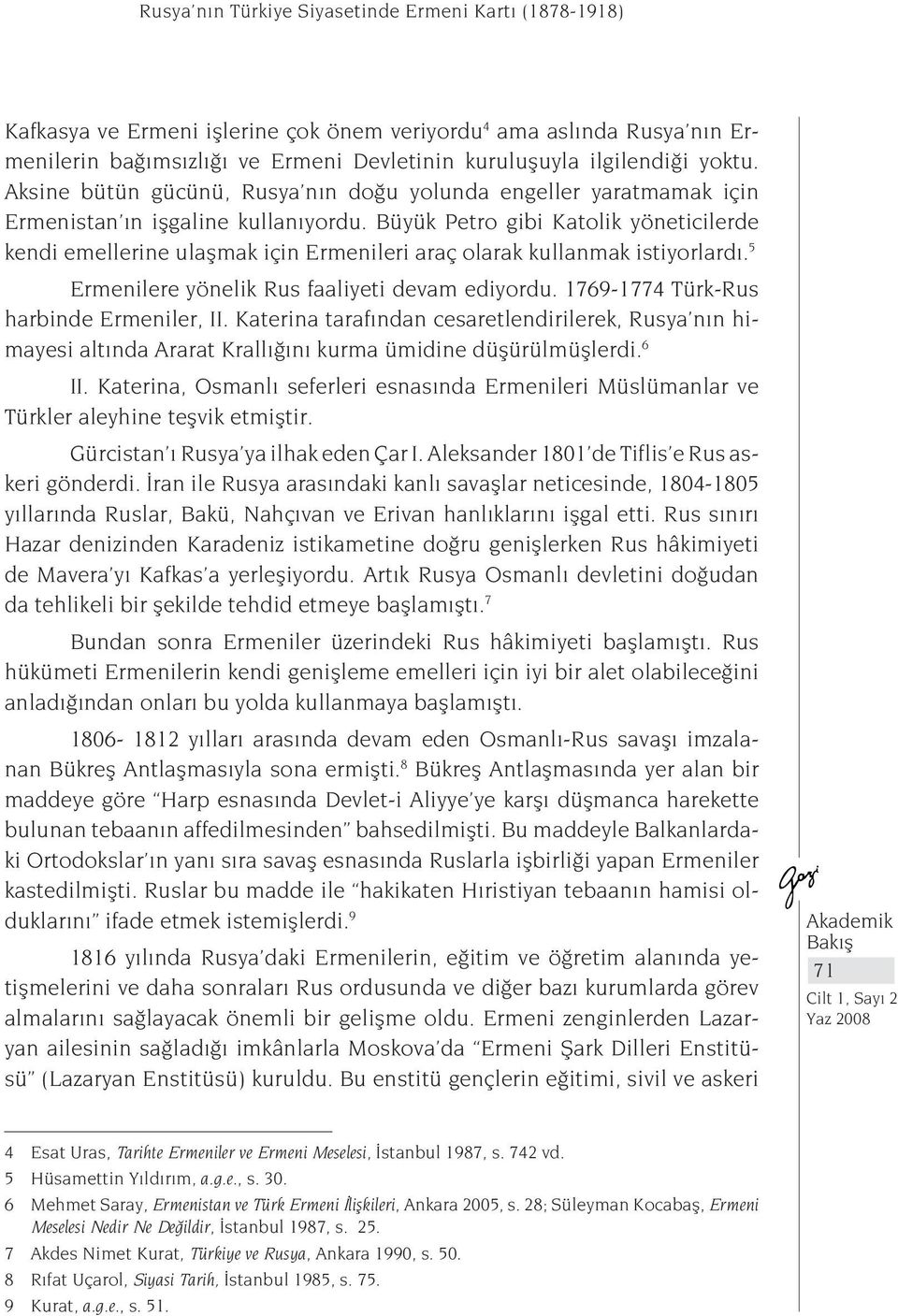 Büyük Petro gibi Katolik yöneticilerde kendi emellerine ulaşmak için Ermenileri araç olarak kullanmak istiyorlardı. 5 Ermenilere yönelik Rus faaliyeti devam ediyordu.