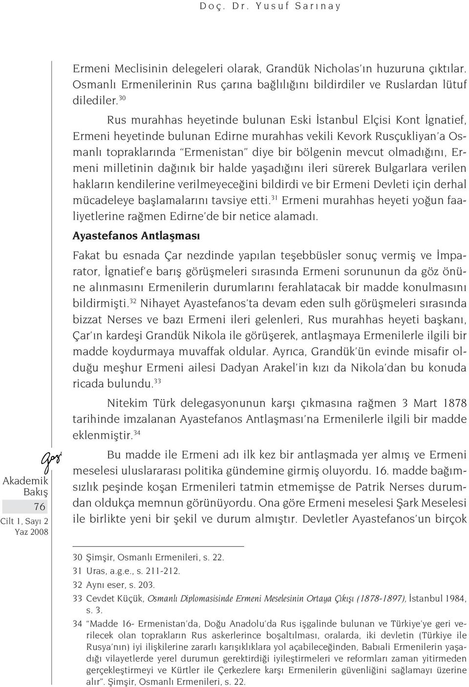 olmadığını, Ermeni milletinin dağınık bir halde yaşadığını ileri sürerek Bulgarlara verilen hakların kendilerine verilmeyeceğini bildirdi ve bir Ermeni Devleti için derhal mücadeleye başlamalarını