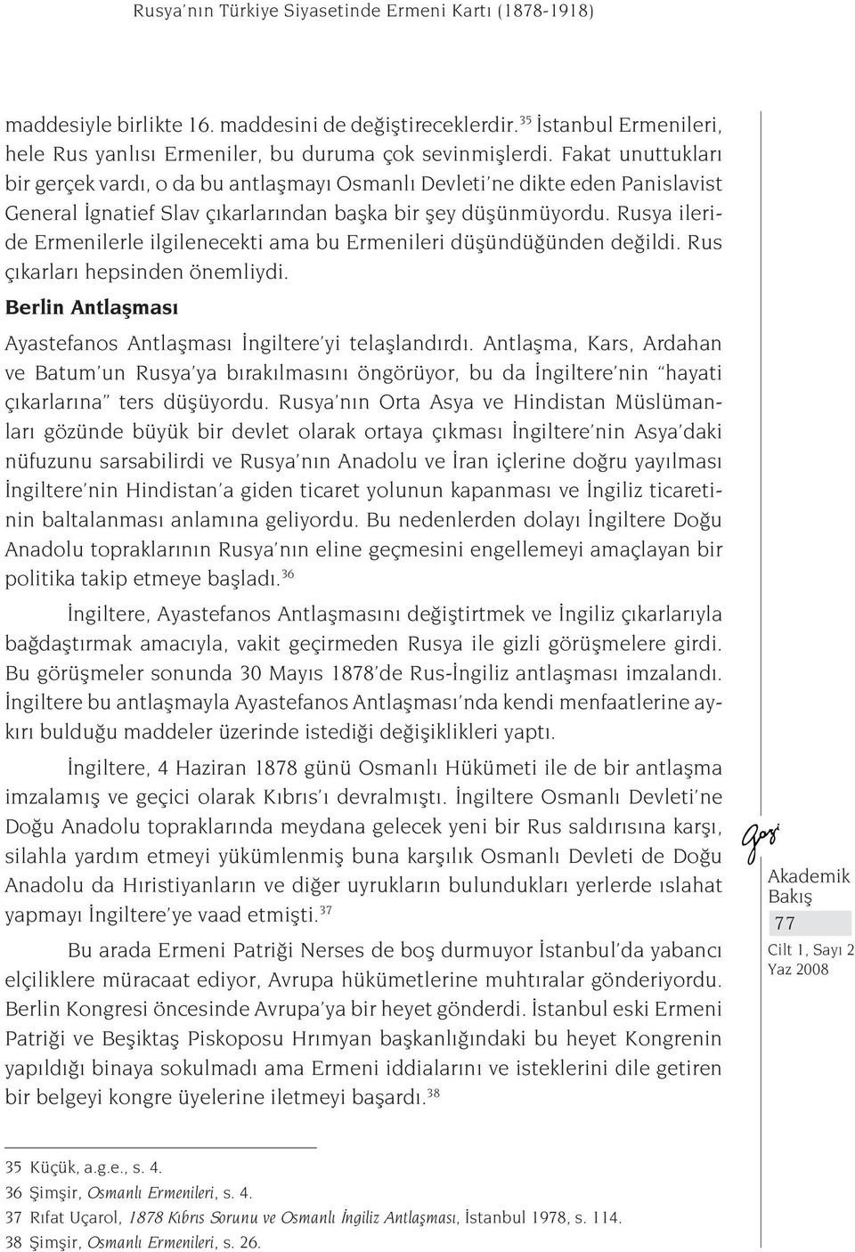 Rusya ileride Ermenilerle ilgilenecekti ama bu Ermenileri düşündüğünden değildi. Rus çıkarları hepsinden önemliydi. Berlin Antlaşması Ayastefanos Antlaşması İngiltere yi telaşlandırdı.