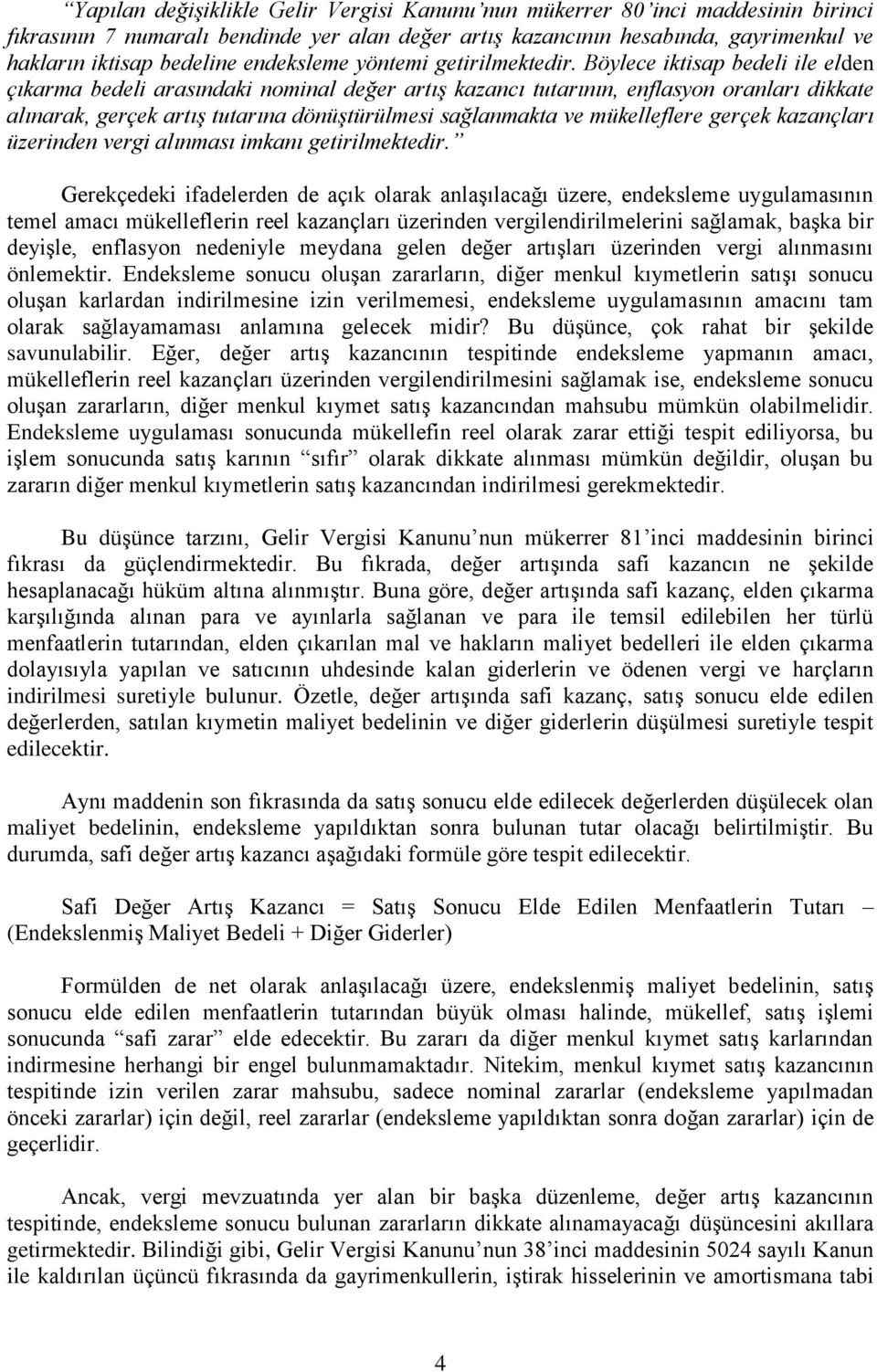 Böylece iktisap bedeli ile elden çıkarma bedeli arasındaki nominal değer artış kazancı tutarının, enflasyon oranları dikkate alınarak, gerçek artış tutarına dönüştürülmesi sağlanmakta ve mükelleflere