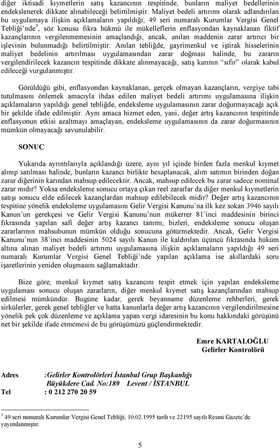 kaynaklanan fiktif kazançlarının vergilenmemesinin amaçlandığı, ancak, anılan maddenin zarar artırıcı bir işlevinin bulunmadığı belirtilmiştir.