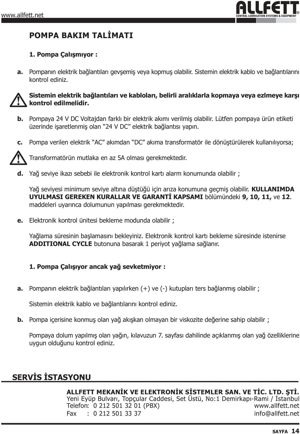 Lütfen pompaya ürün etiketi üzerinde iþaretlenmiþ olan 24 V DC elektrik baðlantýsý yapýn.