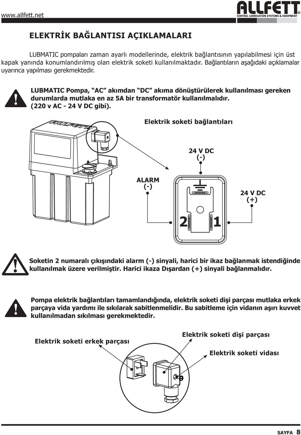 LUBMATIC Pompa, AC akýmdan DC akýma dönüþtürülerek kullanýlmasý gereken durumlarda mutlaka en az 5A bir transformatör kullanýlmalýdýr. (220 v AC - 24 V DC gibi).