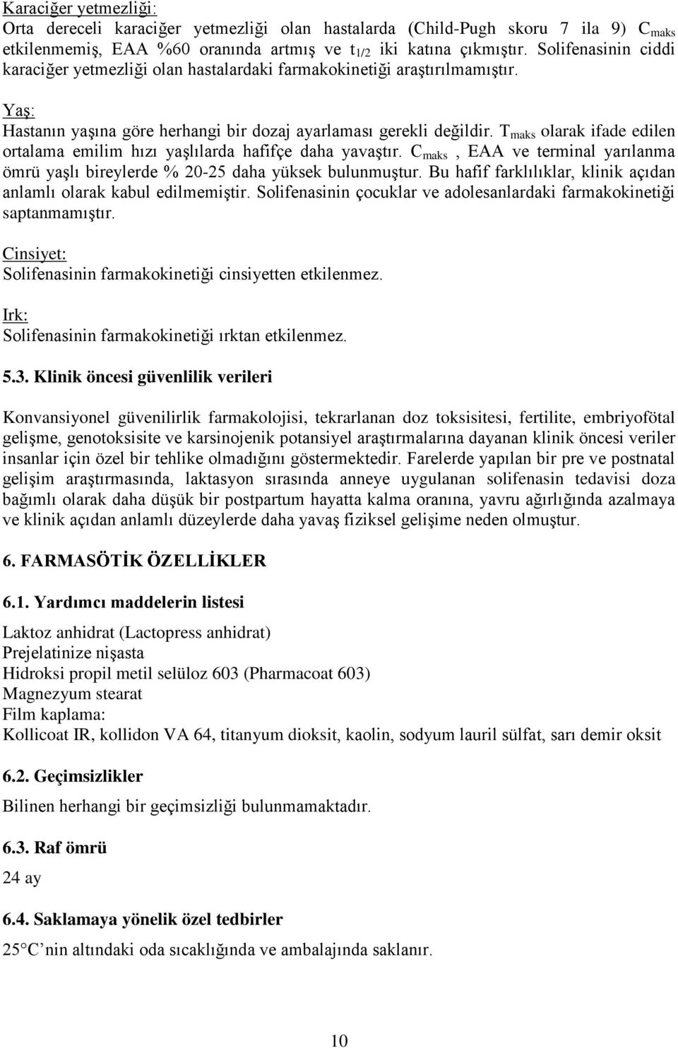 T maks olarak ifade edile ortalama emilim hızı yaşlılarda hafifçe daha yavaştır. C maks, EAA ve termial yarılama ömrü yaşlı bireylerde % 20-25 daha yüksek bulumuştur.