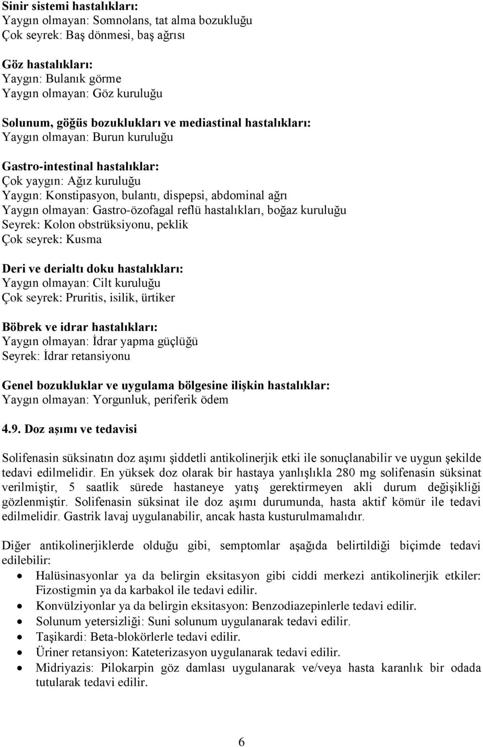 hastalıkları, boğaz kuruluğu Seyrek: Kolo obstrüksiyou, peklik Çok seyrek: Kusma Deri ve derialtı doku hastalıkları: Yaygı olmaya: Cilt kuruluğu Çok seyrek: Pruritis, isilik, ürtiker Böbrek ve idrar