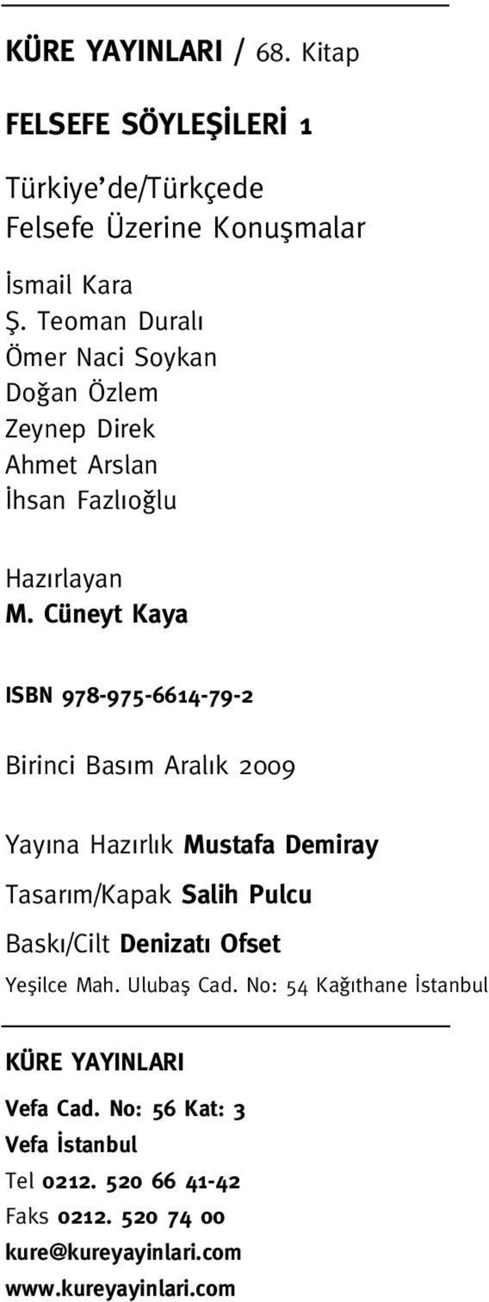 Cüneyt Kaya ISBN 978-975-6614-79-2 Birinci Bas m Aral k 2009 Yay na Haz rl k Mustafa Demiray Tasar m/kapak Salih Pulcu Bask /Cilt Denizat Ofset