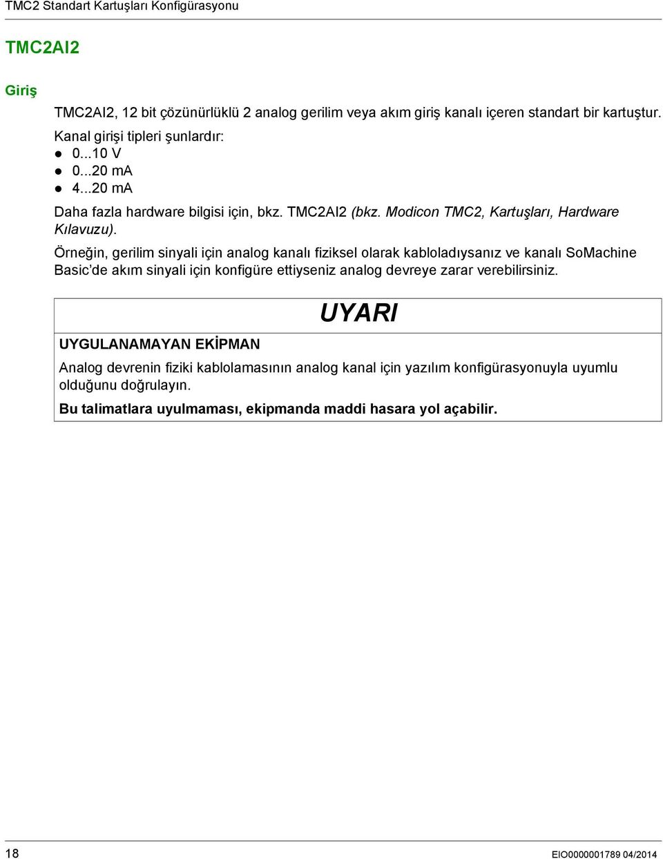 Örneğin, gerilim sinyali için analog kanalı fiziksel olarak kabloladıysanız ve kanalı SoMachine Basic de akım sinyali için konfigüre ettiyseniz analog devreye zarar verebilirsiniz.