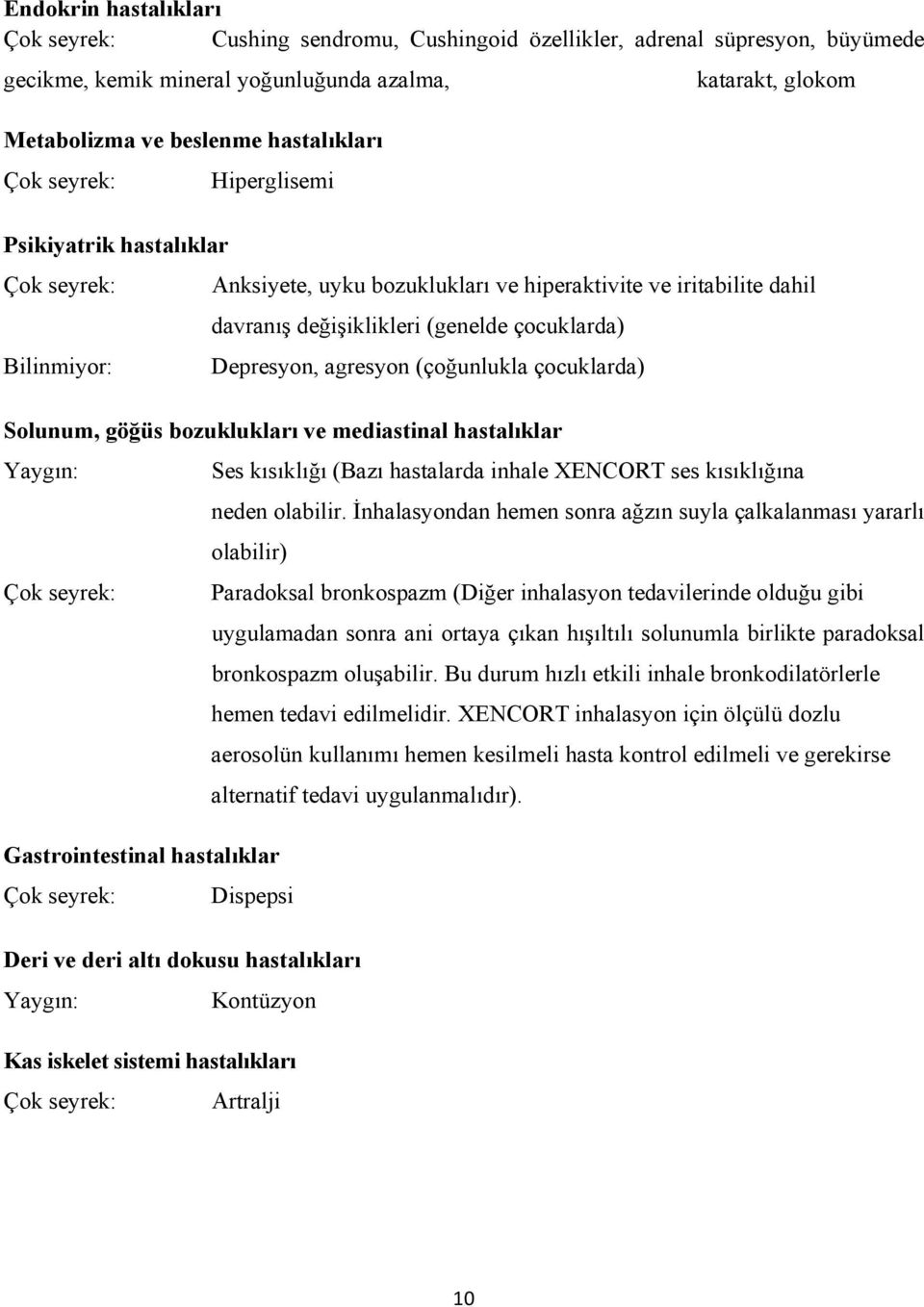 Depresyon, agresyon (çoğunlukla çocuklarda) Solunum, göğüs bozuklukları ve mediastinal hastalıklar Yaygın: Ses kısıklığı (Bazı hastalarda inhale XENCORT ses kısıklığına neden olabilir.