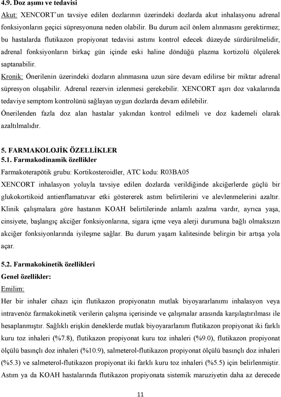 plazma kortizolü ölçülerek saptanabilir. Kronik: Önerilenin üzerindeki dozların alınmasına uzun süre devam edilirse bir miktar adrenal süpresyon oluşabilir. Adrenal rezervin izlenmesi gerekebilir.