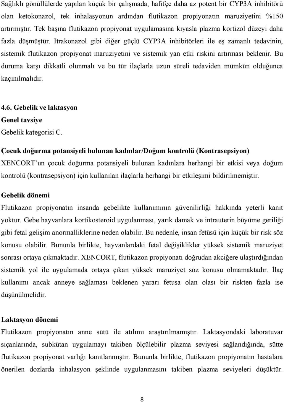 Itrakonazol gibi diğer güçlü CYP3A inhibitörleri ile eş zamanlı tedavinin, sistemik flutikazon propiyonat maruziyetini ve sistemik yan etki riskini artırması beklenir.