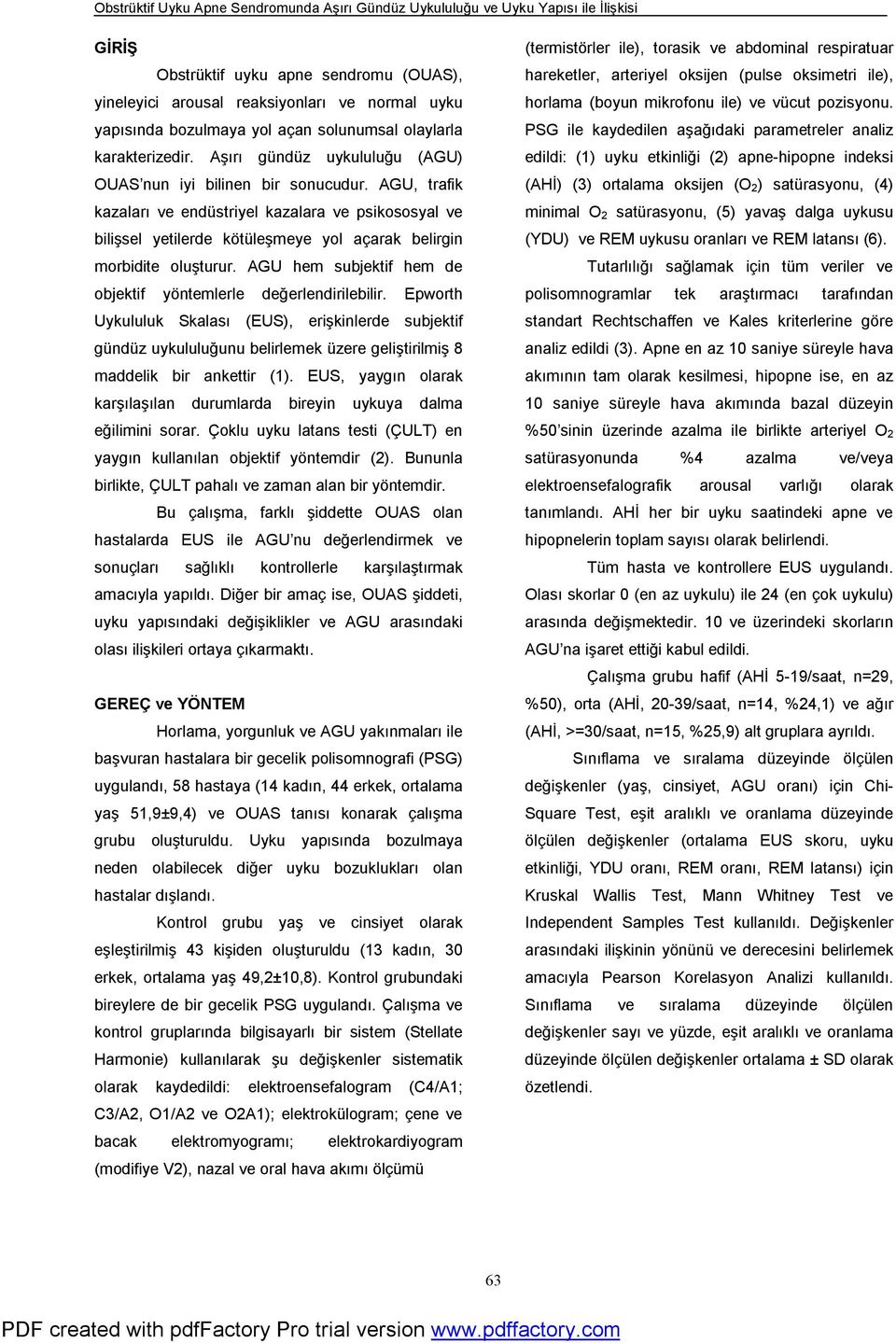 AGU, trafik kazaları ve endüstriyel kazalara ve psikososyal ve bilişsel yetilerde kötüleşmeye yol açarak belirgin morbidite oluşturur.