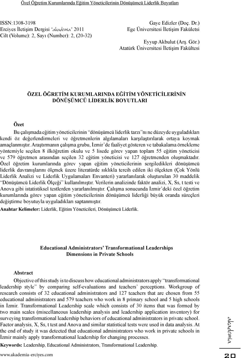 ) Atatürk Üniversitesi İletişim Fakültesi ÖZEL ÖĞRETİM KURUMLARINDA EĞİTİM YÖNETİCİLERİNİN DÖNÜŞÜMCÜ LİDERLİK BOYUTLARI Özet Bu çalışmada eğitim yöneticilerinin dönüşümcü liderlik tarzı nı ne düzeyde