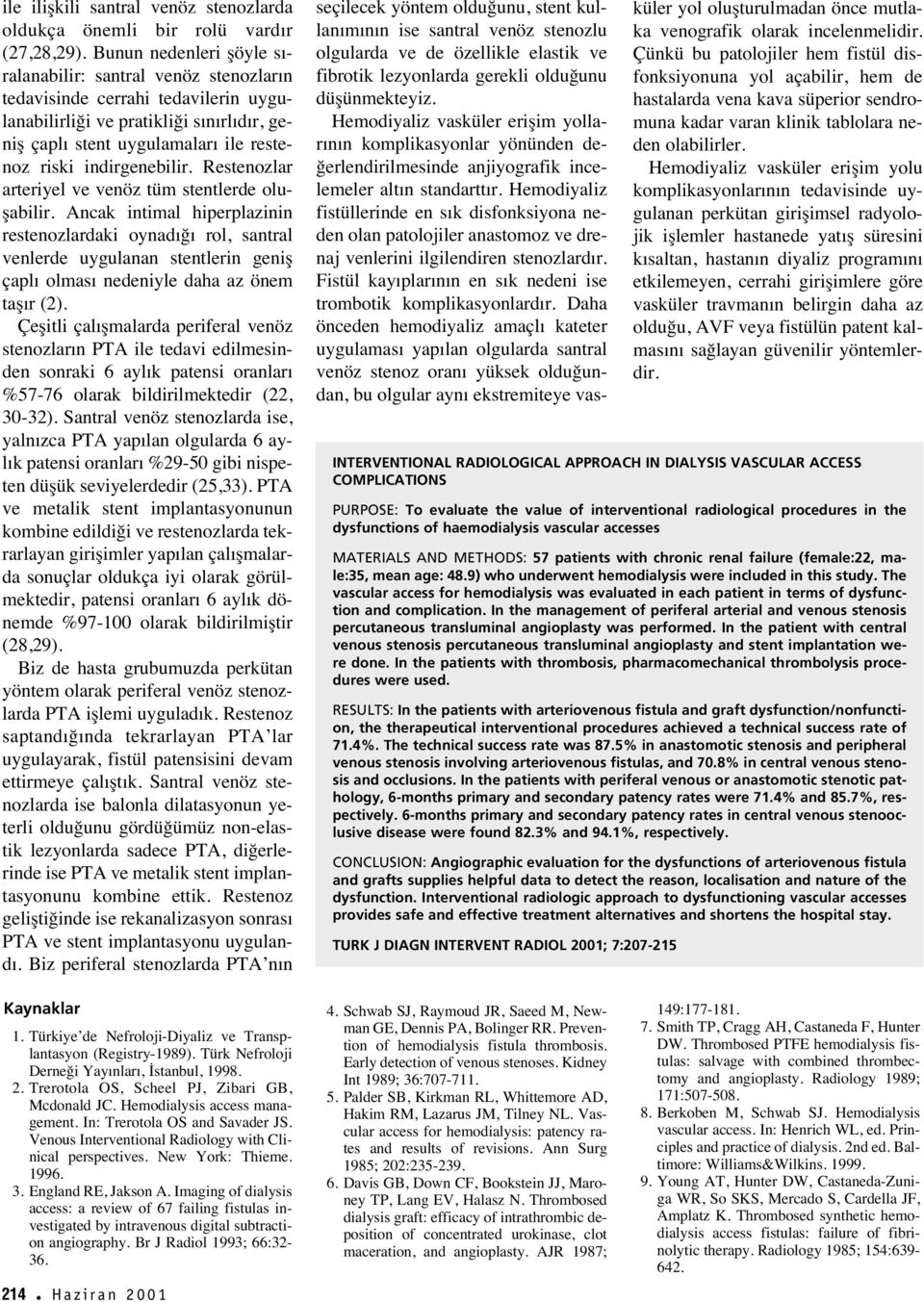 indirgenebilir. Restenozlar arteriyel ve venöz tüm stentlerde oluşabilir.