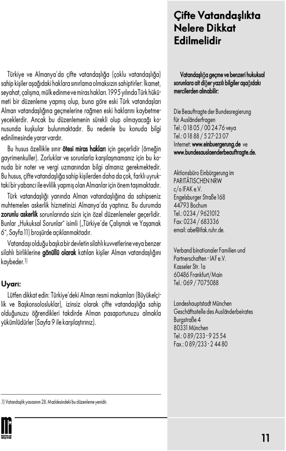 düzenlemenin sürekli olup olmayaca konusunda kuºkular bulunmaktad r Bu nedenle bu konuda bilgi edinilmesinde yarar vard r Bu husus özellikle s n r ötesi miras haklar için geçerlidir (örne in