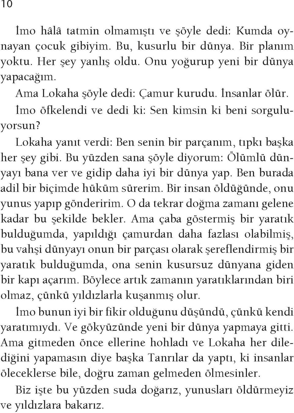 Bu yüzden sana şöyle diyorum: Ölümlü dünyayı bana ver ve gidip daha iyi bir dünya yap. Ben burada adil bir biçimde hüküm sürerim. Bir insan öldüğünde, onu yunus yapıp gönderirim.