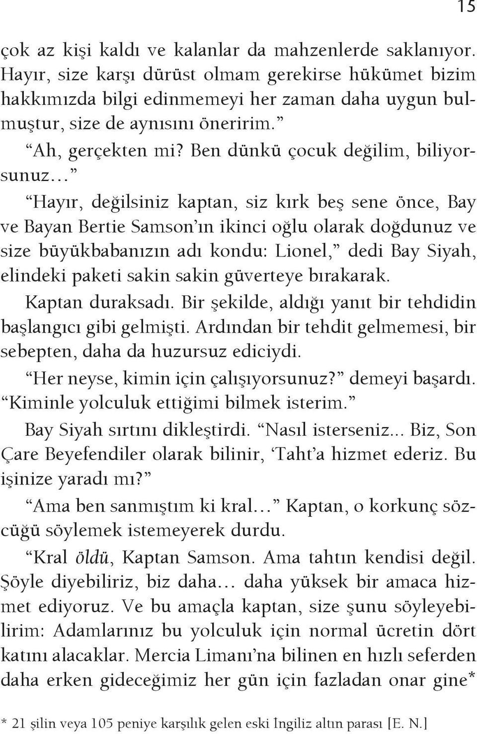 Ben dünkü çocuk değilim, biliyorsunuz Hayır, değilsiniz kaptan, siz kırk beş sene önce, Bay ve Bayan Bertie Samson ın ikinci oğlu olarak doğdunuz ve size büyükbabanızın adı kondu: Lionel, dedi Bay