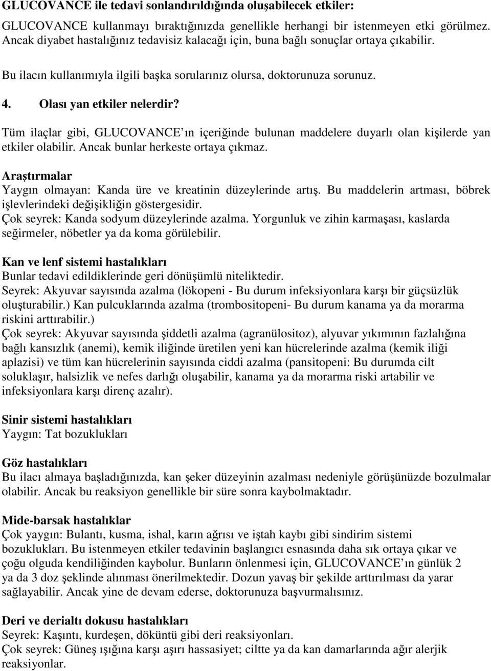 Tüm ilaçlar gibi, GLUCOVANCE ın içeriğinde bulunan maddelere duyarlı olan kişilerde yan etkiler olabilir. Ancak bunlar herkeste ortaya çıkmaz.