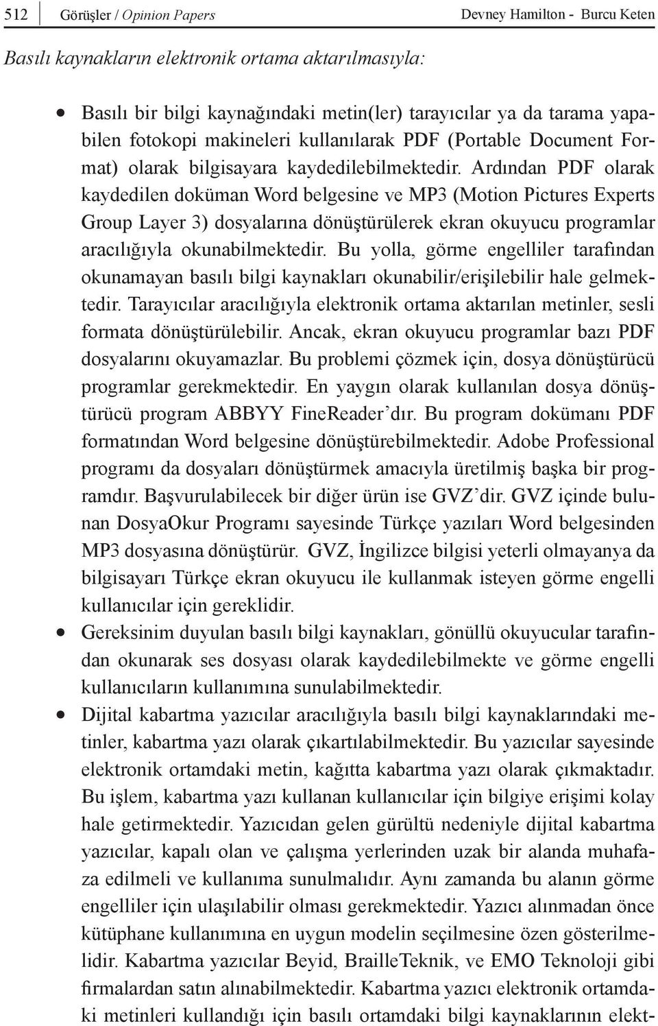 Ardından PDF olarak kaydedilen doküman Word belgesine ve MP3 (Motion Pictures Experts Group Layer 3) dosyalarına dönüştürülerek ekran okuyucu programlar aracılığıyla okunabilmektedir.