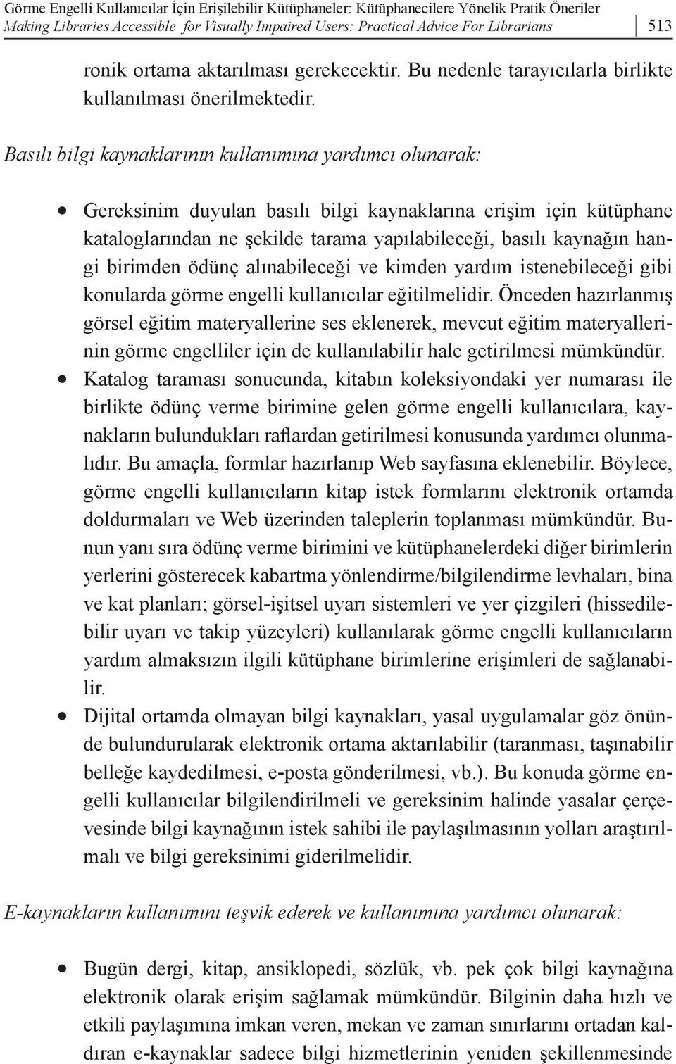 Basılı bilgi kaynaklarının kullanımına yardımcı olunarak: Gereksinim duyulan basılı bilgi kaynaklarına erişim için kütüphane kataloglarından ne şekilde tarama yapılabileceği, basılı kaynağın hangi