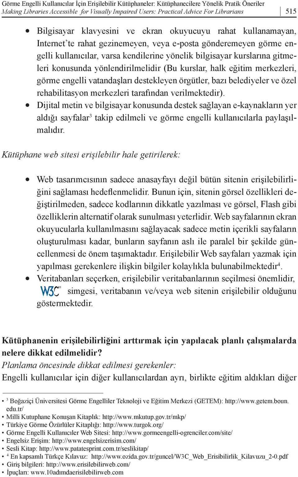 gitmeleri konusunda yönlendirilmelidir (Bu kurslar, halk eğitim merkezleri, görme engelli vatandaşları destekleyen örgütler, bazı belediyeler ve özel rehabilitasyon merkezleri tarafından